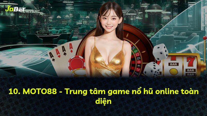 10. MOTO88 - Trung tâm game nổ hũ online toàn diện