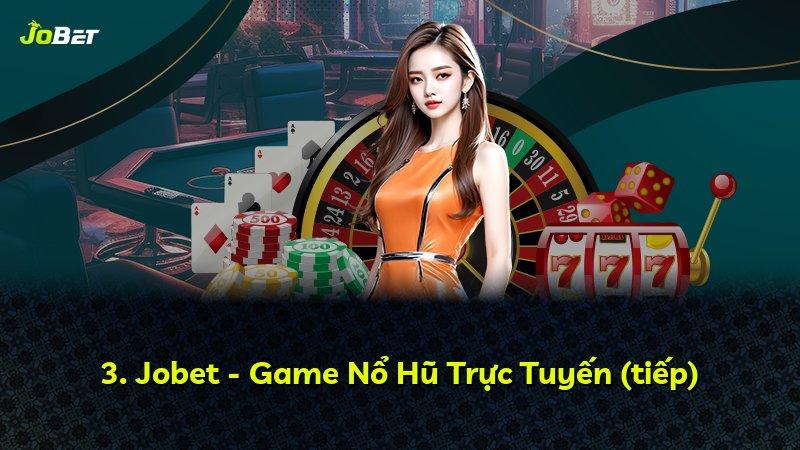 3. Jobet - Game Nổ Hũ Trực Tuyến (tiếp)