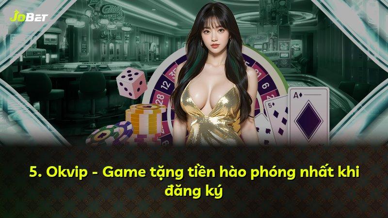 5. Okvip - Game tặng tiền hào phóng nhất khi đăng ký