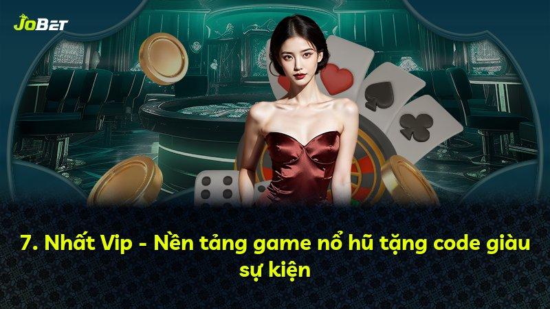 7. Nhất Vip - Nền tảng game nổ hũ tặng code giàu sự kiện
