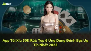 App Tài Xỉu 50K Rút: Top 6 Ứng Dụng Đánh Bạc Uy Tín Nhất 2025