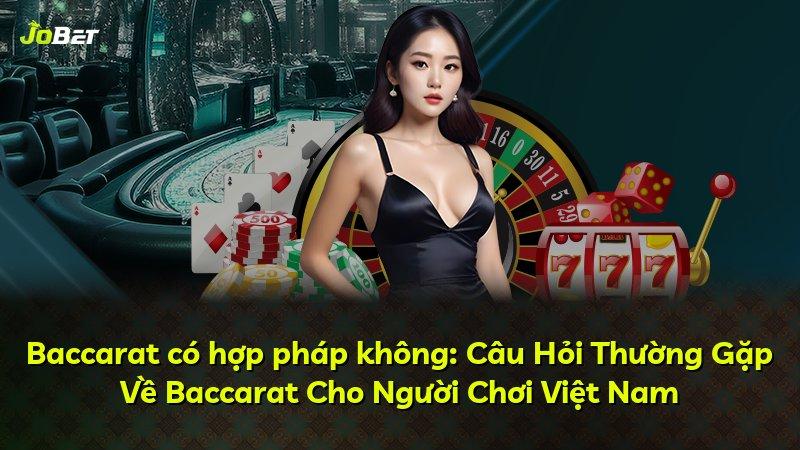 Baccarat có hợp pháp không: Câu Hỏi Thường Gặp Về Baccarat Cho Người Chơi Việt Nam