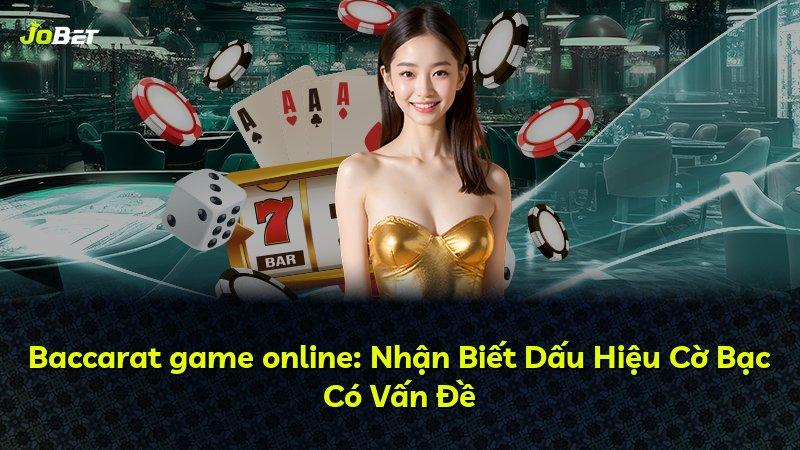 Baccarat game online: Nhận Biết Dấu Hiệu Cờ Bạc Có Vấn Đề