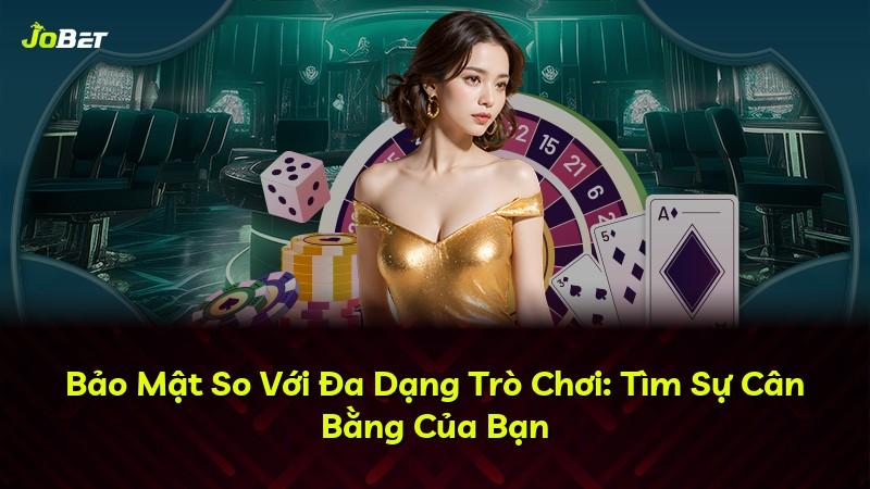 Bảo Mật So Với Đa Dạng Trò Chơi: Tìm Sự Cân Bằng Của Bạn