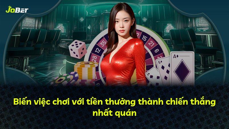 Biến việc chơi với tiền thưởng thành chiến thắng nhất quán
