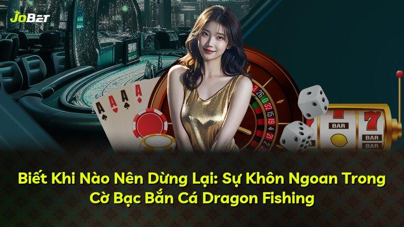 Biết Khi Nào Nên Dừng Lại: Sự Khôn Ngoan Trong Cờ Bạc Bắn Cá Dragon Fishing