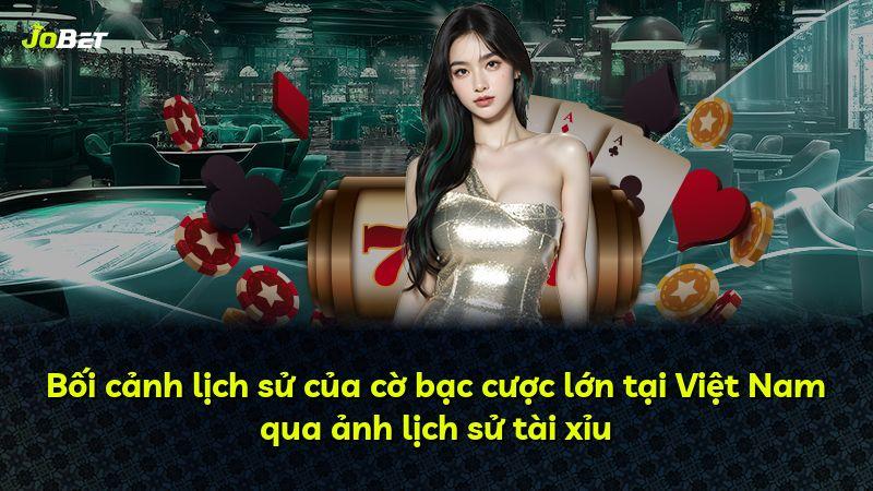 Bối cảnh lịch sử của cờ bạc cược lớn tại Việt Nam qua ảnh lịch sử tài xỉu