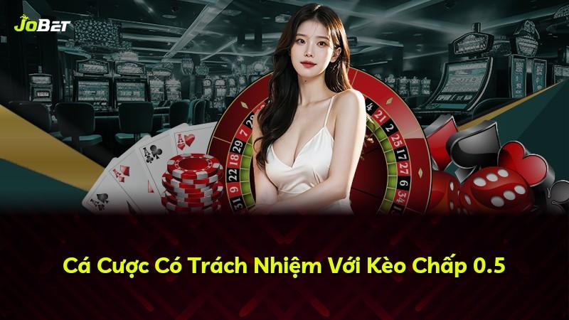 Cá Cược Có Trách Nhiệm Với Kèo Chấp 0.5