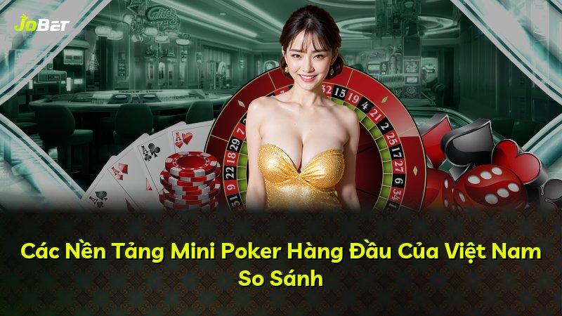 Các Nền Tảng Mini Poker Hàng Đầu Của Việt Nam So Sánh