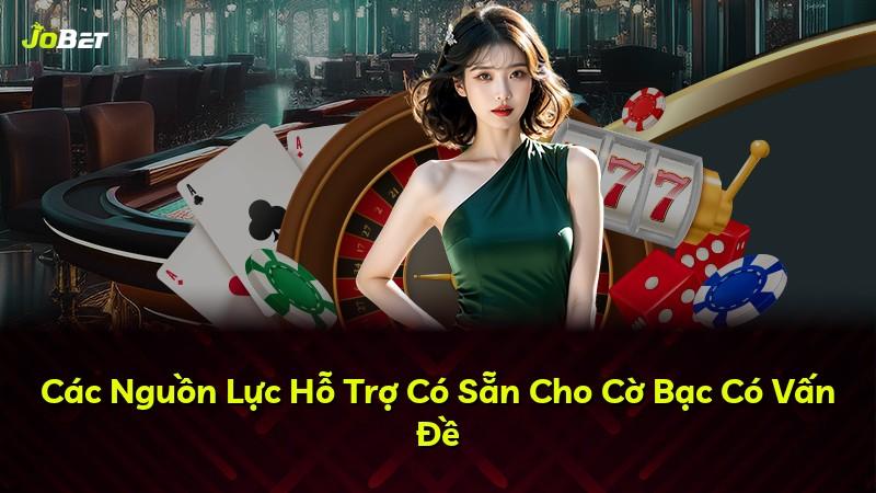 Các Nguồn Lực Hỗ Trợ Có Sẵn Cho Cờ Bạc Có Vấn Đề