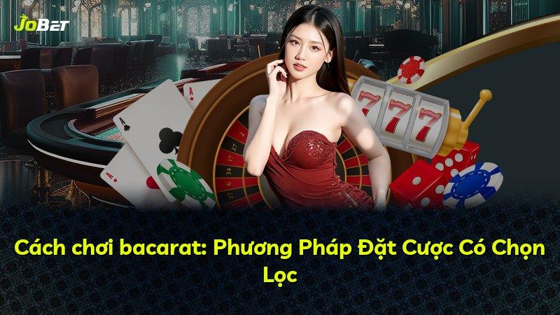 Cách chơi bacarat: Phương Pháp Đặt Cược Có Chọn Lọc
