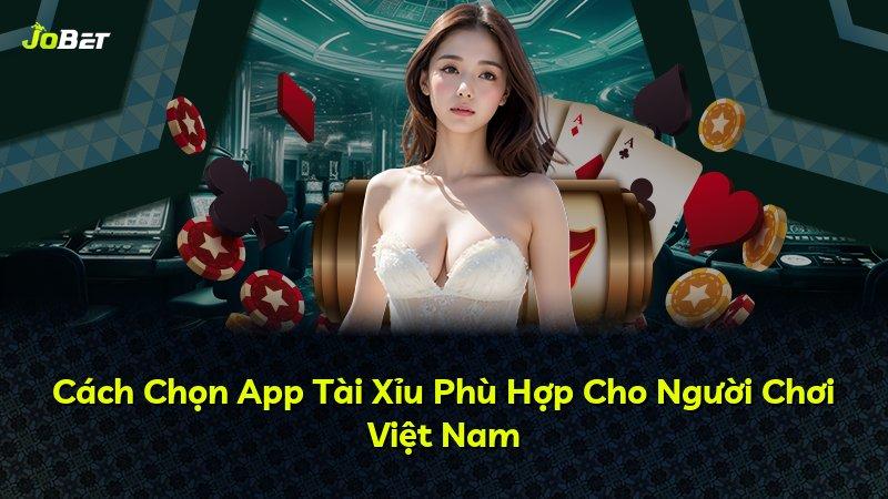 Cách Chọn App Tài Xỉu Phù Hợp Cho Người Chơi Việt Nam