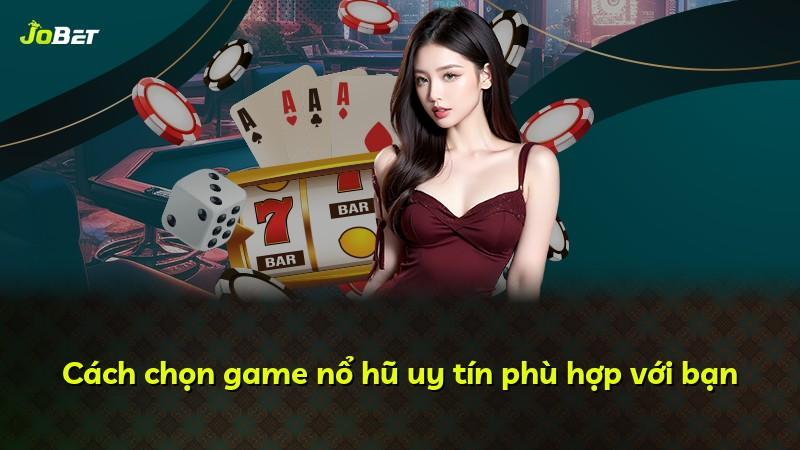 Cách chọn game nổ hũ uy tín phù hợp với bạn
