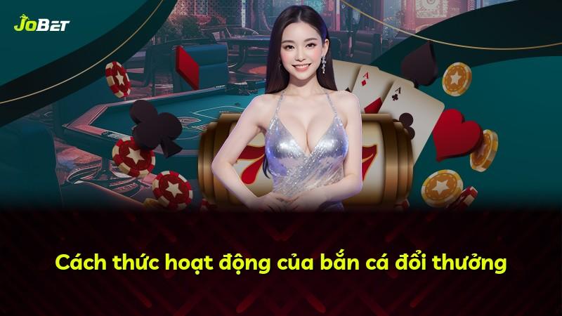 Cách thức hoạt động của bắn cá đổi thưởng