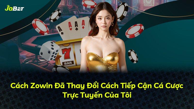 Cách Zowin Đã Thay Đổi Cách Tiếp Cận Cá Cược Trực Tuyến Của Tôi