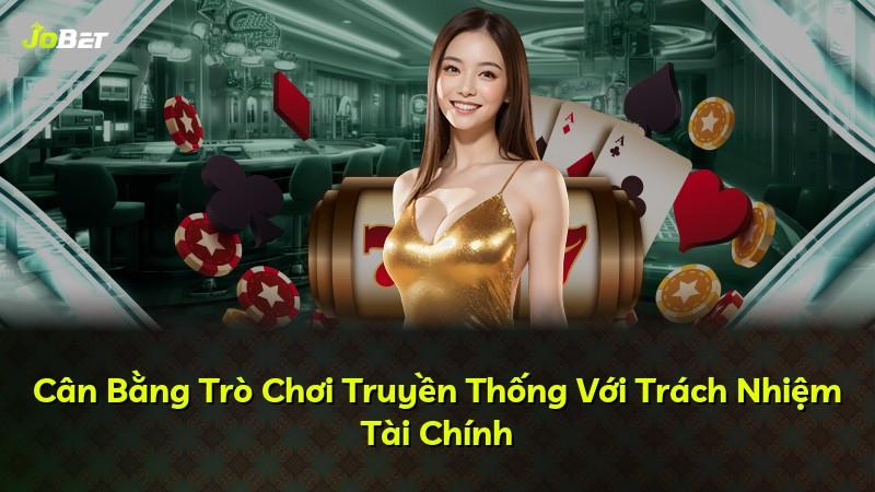 Cân Bằng Trò Chơi Truyền Thống Với Trách Nhiệm Tài Chính