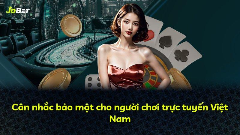 Cân nhắc bảo mật cho người chơi trực tuyến Việt Nam