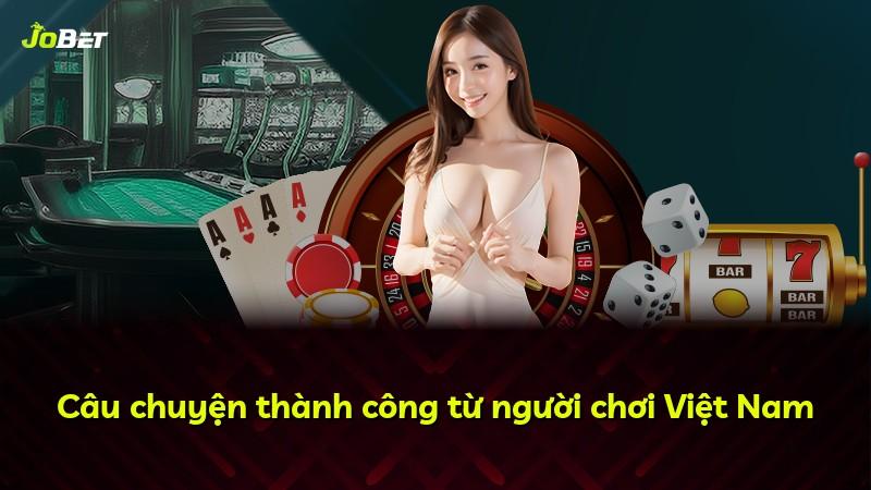 Câu chuyện thành công từ người chơi Việt Nam