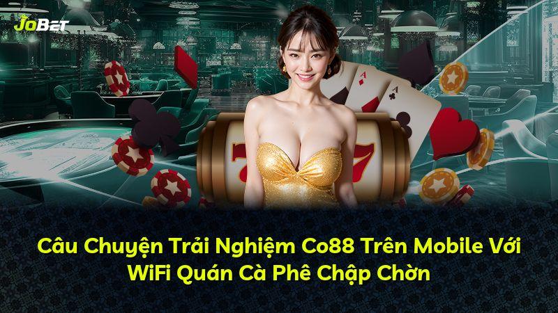 Câu Chuyện Trải Nghiệm Co88 Trên Mobile Với WiFi Quán Cà Phê Chập Chờn