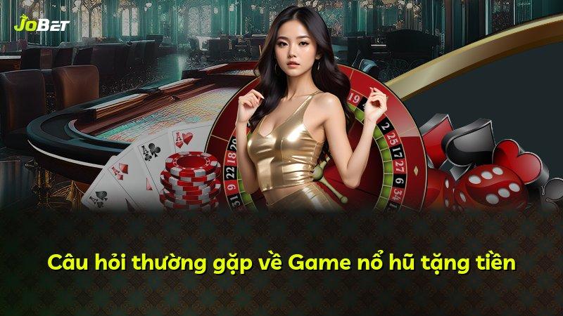 Câu hỏi thường gặp về Game nổ hũ tặng tiền