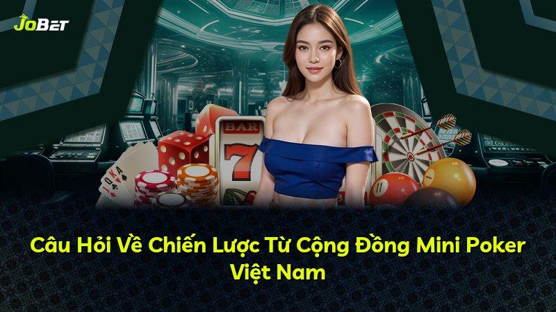 Câu Hỏi Về Chiến Lược Từ Cộng Đồng Mini Poker Việt Nam