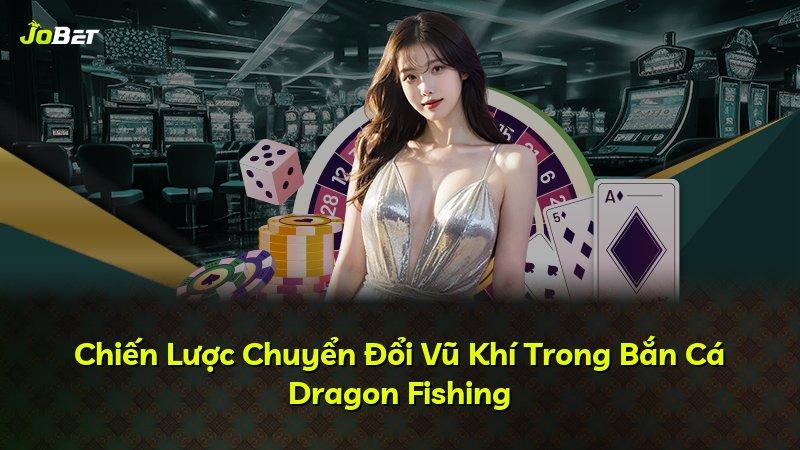 Chiến Lược Chuyển Đổi Vũ Khí Trong Bắn Cá Dragon Fishing