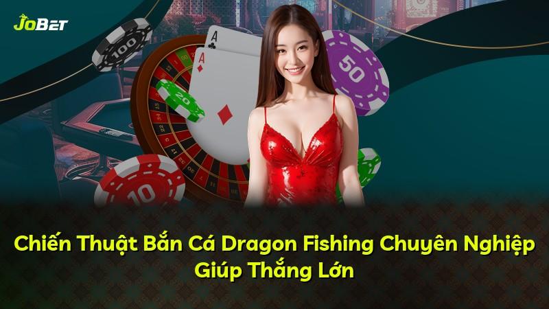 Chiến Thuật Bắn Cá Dragon Fishing Chuyên Nghiệp Giúp Thắng Lớn