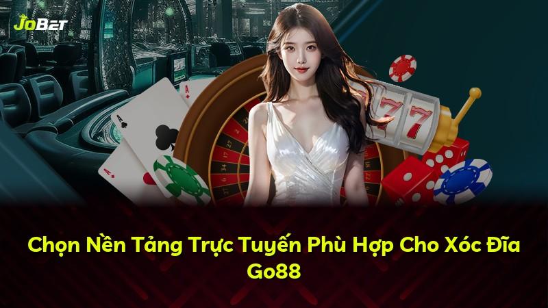 Chọn Nền Tảng Trực Tuyến Phù Hợp Cho Xóc Đĩa Go88