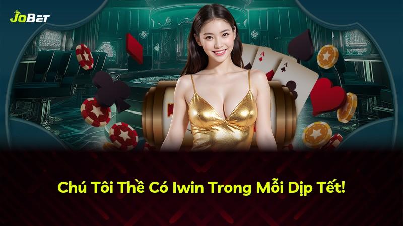 Chú Tôi Thề Có Iwin Trong Mỗi Dịp Tết!
