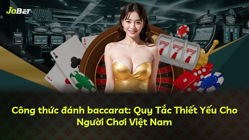 Công thức đánh baccarat: Quy Tắc Thiết Yếu Cho Người Chơi Việt Nam