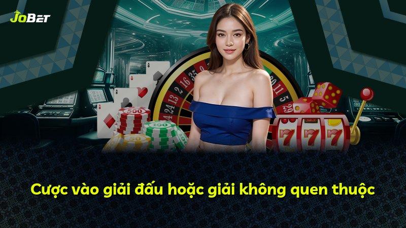 Cược vào giải đấu hoặc giải không quen thuộc