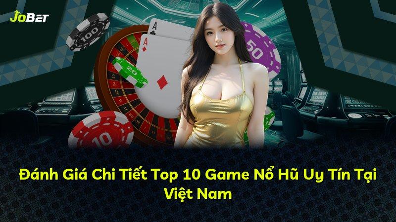 Đánh Giá Chi Tiết Top 10 Game Nổ Hũ Uy Tín Tại Việt Nam