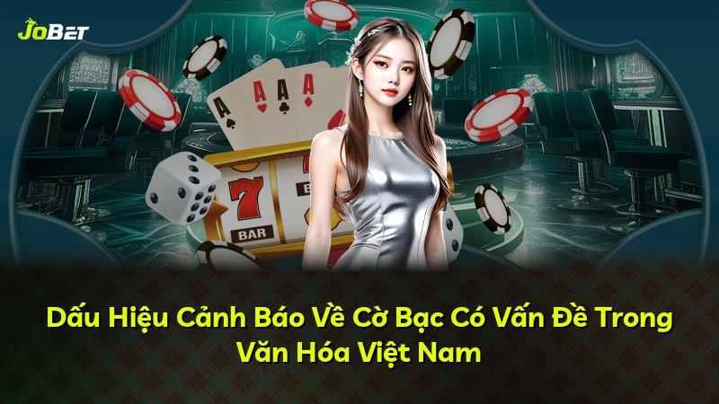 Dấu Hiệu Cảnh Báo Về Cờ Bạc Có Vấn Đề Trong Văn Hóa Việt Nam