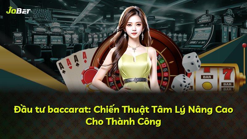 Đầu tư baccarat: Chiến Thuật Tâm Lý Nâng Cao Cho Thành Công