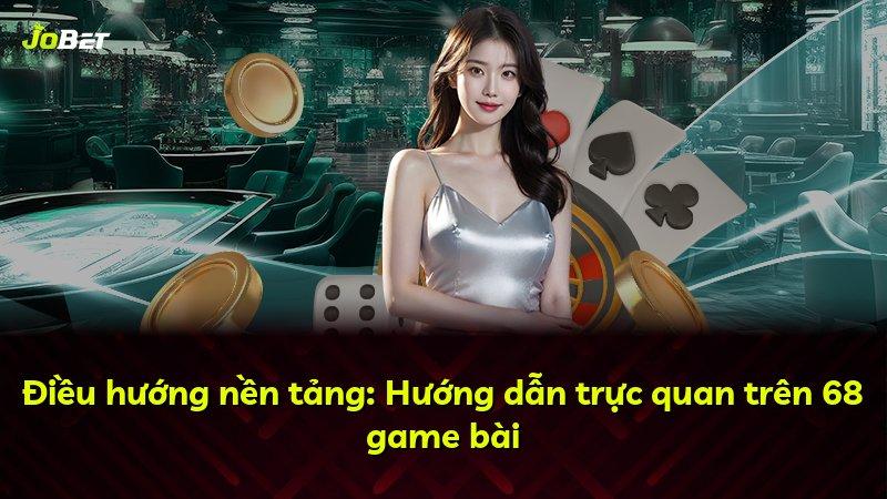 Điều hướng nền tảng: Hướng dẫn trực quan trên 68 game bài
