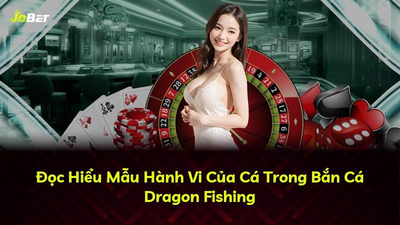 Đọc Hiểu Mẫu Hành Vi Của Cá Trong Bắn Cá Dragon Fishing