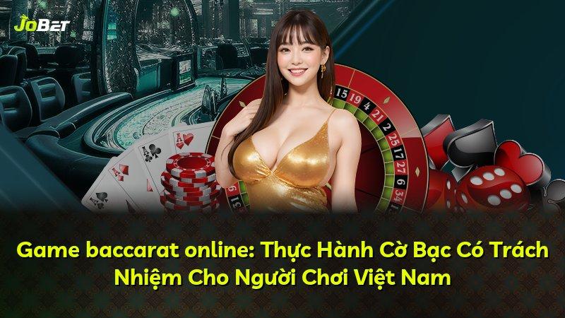 Game baccarat online: Thực Hành Cờ Bạc Có Trách Nhiệm Cho Người Chơi Việt Nam