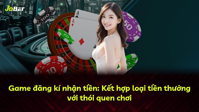 Game đăng kí nhận tiền: Kết hợp loại tiền thưởng với thói quen chơi