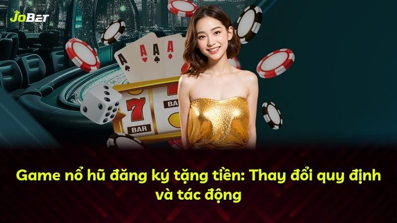 Game nổ hũ đăng ký tặng tiền: Thay đổi quy định và tác động