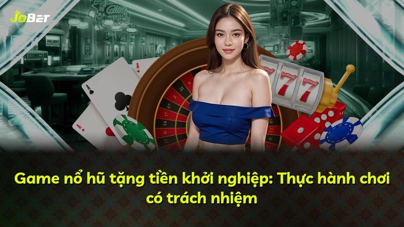 Game nổ hũ tặng tiền khởi nghiệp: Thực hành chơi có trách nhiệm