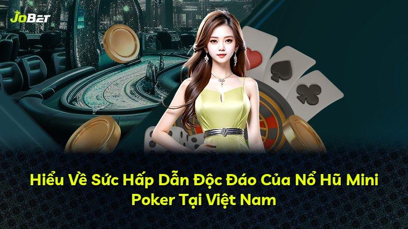 Hiểu Về Sức Hấp Dẫn Độc Đáo Của Nổ Hũ Mini Poker Tại Việt Nam