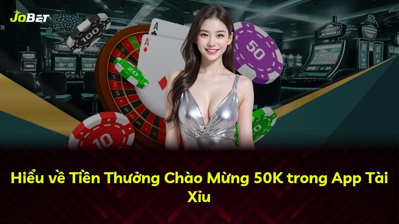 Hiểu về Tiền Thưởng Chào Mừng 50K trong App Tài Xỉu