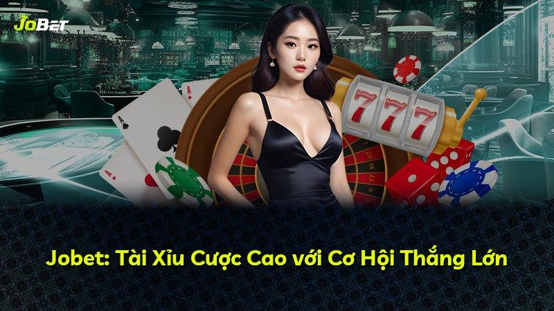 Jobet: Tài Xỉu Cược Cao với Cơ Hội Thắng Lớn