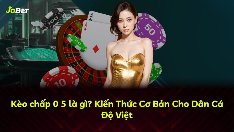 Kèo chấp 0 5 là gì? Kiến Thức Cơ Bản Cho Dân Cá Độ Việt