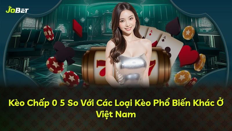 Kèo Chấp 0 5 So Với Các Loại Kèo Phổ Biến Khác Ở Việt Nam