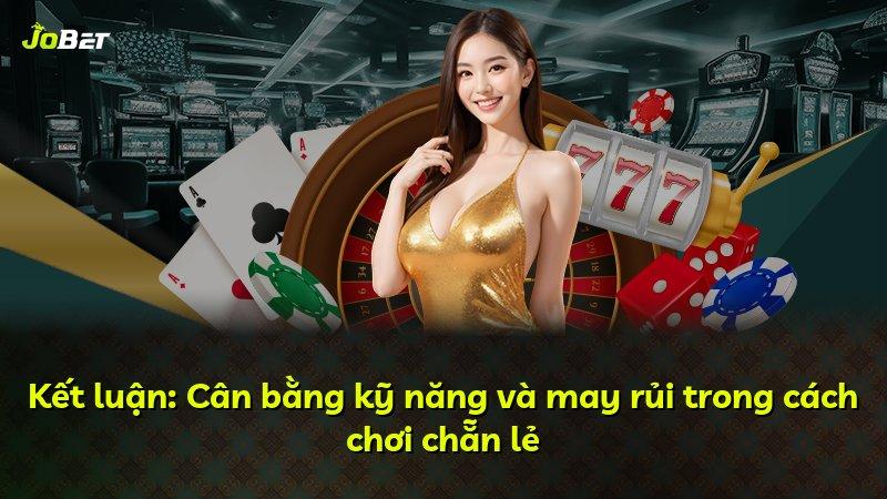 Kết luận: Cân bằng kỹ năng và may rủi trong cách chơi chẵn lẻ