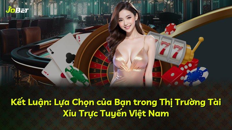 Kết Luận: Lựa Chọn của Bạn trong Thị Trường Tài Xỉu Trực Tuyến Việt Nam