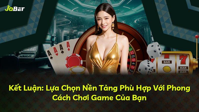Kết Luận: Lựa Chọn Nền Tảng Phù Hợp Với Phong Cách Chơi Game Của Bạn