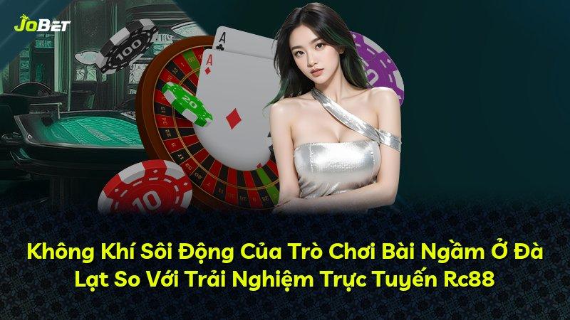 Không Khí Sôi Động Của Trò Chơi Bài Ngầm Ở Đà Lạt So Với Trải Nghiệm Trực Tuyến Rc88