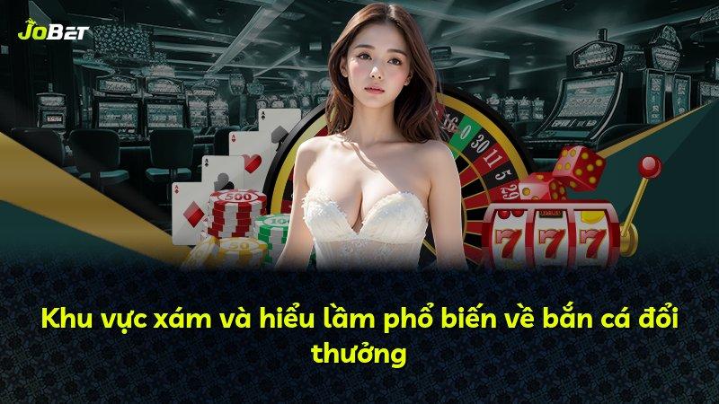 Khu vực xám và hiểu lầm phổ biến về bắn cá đổi thưởng
